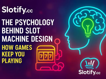 The Psychology Behind Slot Machine Design: How Games Keep You Playing